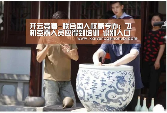 开云竞猜-联合国人权高专办:飞机空乘人员应得到培训 识别人口贩卖受害者(图1) 开云篮球